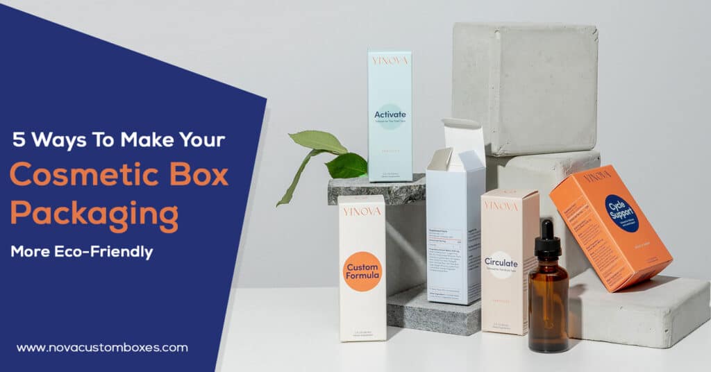 5 Ways To Make Your Cosmetic Box Packaging More Eco-Friendly