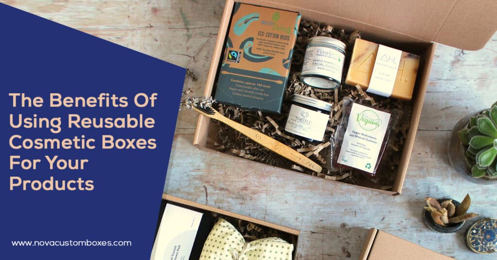 The Benefits Of Using Reusable Cosmetic Boxes For Your Products